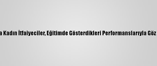 Antalya'da Kadın İtfaiyeciler, Eğitimde Gösterdikleri Performanslarıyla Göz Doldurdu