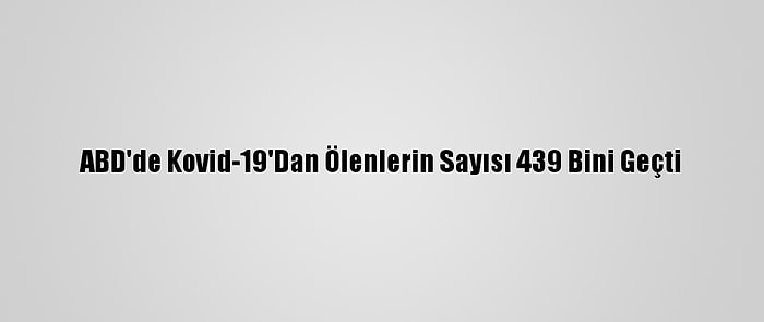 ABD'de Kovid-19'Dan Ölenlerin Sayısı 439 Bini Geçti