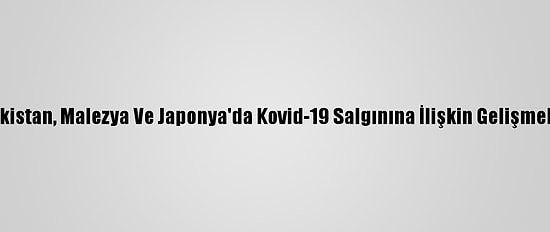 Pakistan, Malezya Ve Japonya'da Kovid-19 Salgınına İlişkin Gelişmeler