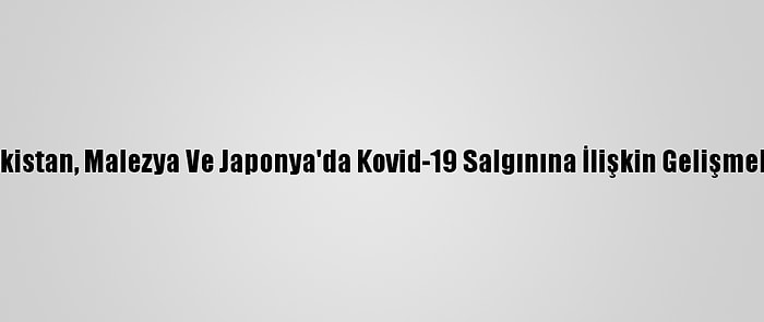 Pakistan, Malezya Ve Japonya'da Kovid-19 Salgınına İlişkin Gelişmeler