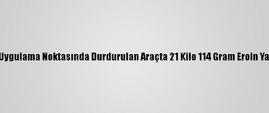 Ağrı'da Uygulama Noktasında Durdurulan Araçta 21 Kilo 114 Gram Eroin Yakalandı
