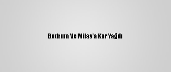 Bodrum Ve Milas'a Kar Yağdı