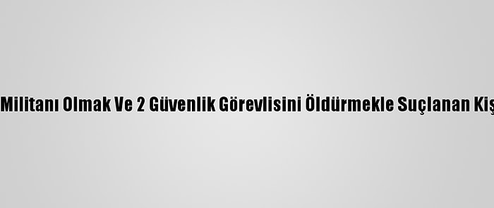 İran'da Deaş Militanı Olmak Ve 2 Güvenlik Görevlisini Öldürmekle Suçlanan Kişi İdam Edildi