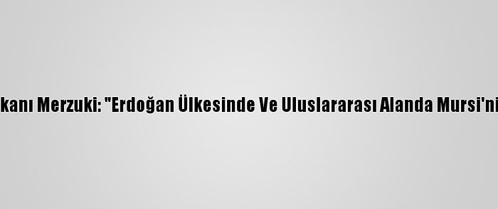 Eski Tunus Cumhurbaşkanı Merzuki: "Erdoğan Ülkesinde Ve Uluslararası Alanda Mursi'nin Davasını Destekledi"