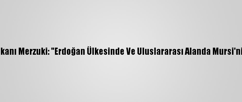 Eski Tunus Cumhurbaşkanı Merzuki: "Erdoğan Ülkesinde Ve Uluslararası Alanda Mursi'nin Davasını Destekledi"