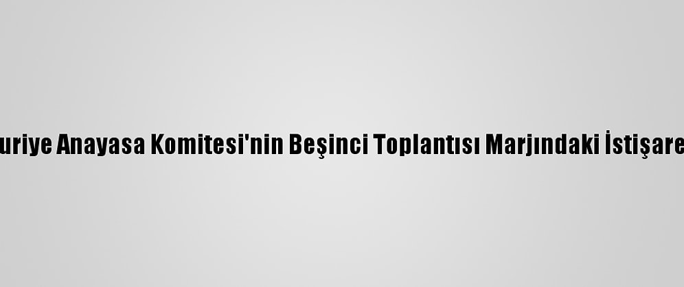Astana Garantörlerinden, Suriye Anayasa Komitesi'nin Beşinci Toplantısı Marjındaki İstişarelere İlişkin Ortak Açıklama: