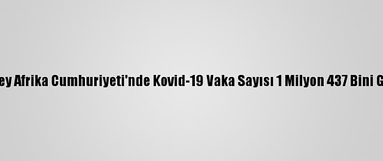 Güney Afrika Cumhuriyeti'nde Kovid-19 Vaka Sayısı 1 Milyon 437 Bini Geçti