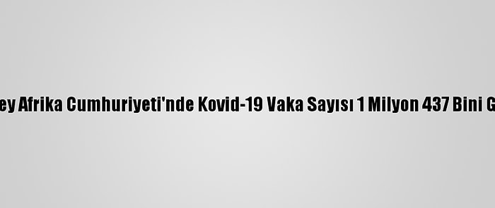 Güney Afrika Cumhuriyeti'nde Kovid-19 Vaka Sayısı 1 Milyon 437 Bini Geçti