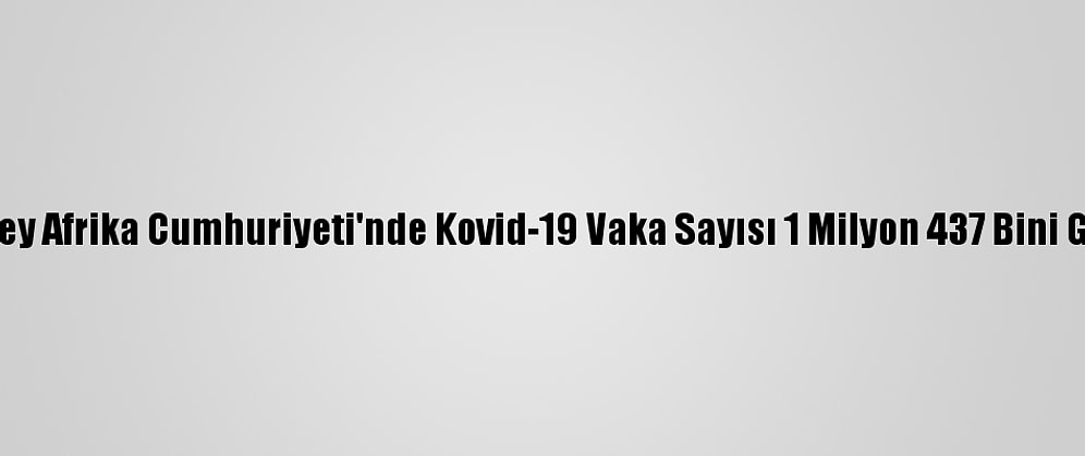 Güney Afrika Cumhuriyeti'nde Kovid-19 Vaka Sayısı 1 Milyon 437 Bini Geçti