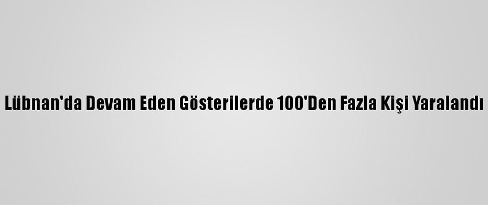 Lübnan'da Devam Eden Gösterilerde 100'Den Fazla Kişi Yaralandı