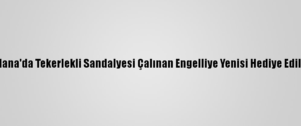Adana'da Tekerlekli Sandalyesi Çalınan Engelliye Yenisi Hediye Edildi