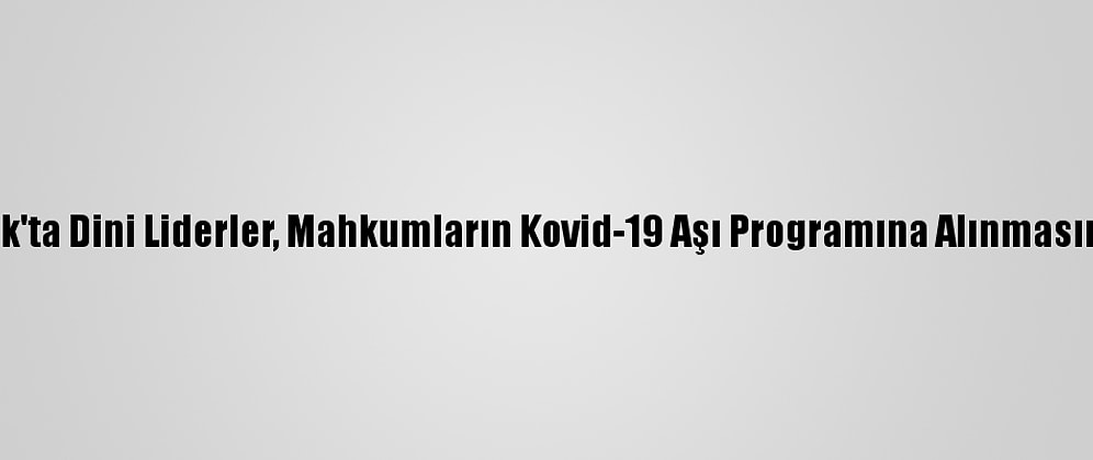 New York'ta Dini Liderler, Mahkumların Kovid-19 Aşı Programına Alınmasını İstedi