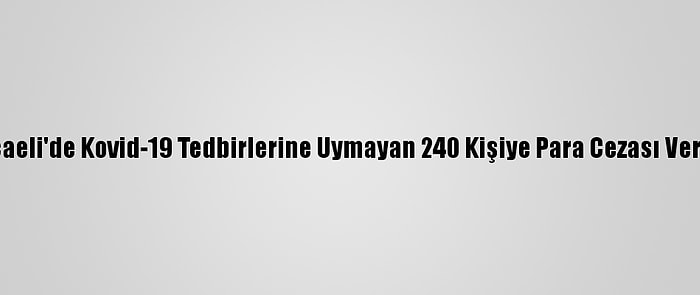 Kocaeli'de Kovid-19 Tedbirlerine Uymayan 240 Kişiye Para Cezası Verildi