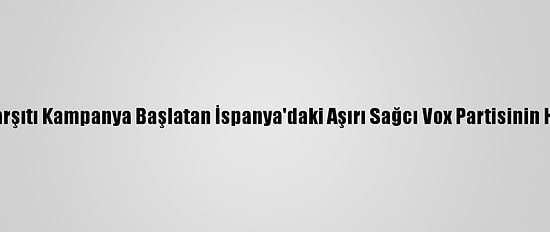 Twitter, İslam Karşıtı Kampanya Başlatan İspanya'daki Aşırı Sağcı Vox Partisinin Hesabını Kapattı