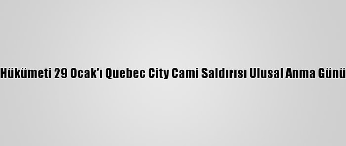 Kanada Hükümeti 29 Ocak'ı Quebec City Cami Saldırısı Ulusal Anma Günü İlan Etti