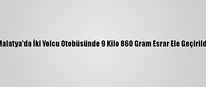 Malatya'da İki Yolcu Otobüsünde 9 Kilo 860 Gram Esrar Ele Geçirildi