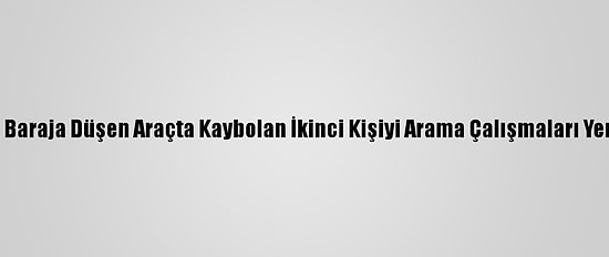 Çanakkale'de Baraja Düşen Araçta Kaybolan İkinci Kişiyi Arama Çalışmaları Yeniden Başladı