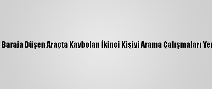 Çanakkale'de Baraja Düşen Araçta Kaybolan İkinci Kişiyi Arama Çalışmaları Yeniden Başladı