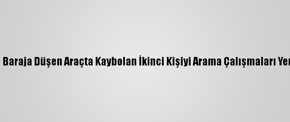 Çanakkale'de Baraja Düşen Araçta Kaybolan İkinci Kişiyi Arama Çalışmaları Yeniden Başladı