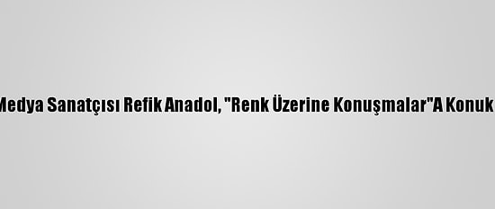 Yeni Medya Sanatçısı Refik Anadol, "Renk Üzerine Konuşmalar"A Konuk Oldu: