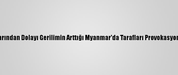 Guterres, Seçim Sonuçlarından Dolayı Gerilimin Arttığı Myanmar'da Tarafları Provokasyondan Kaçınmaya Çağırdı