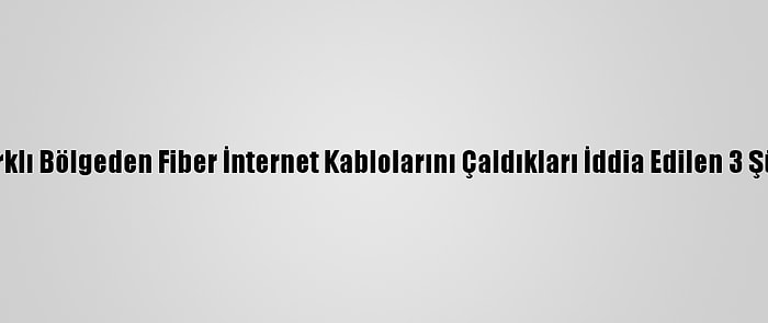 Antalya'da 44 Farklı Bölgeden Fiber İnternet Kablolarını Çaldıkları İddia Edilen 3 Şüpheli Yakalandı