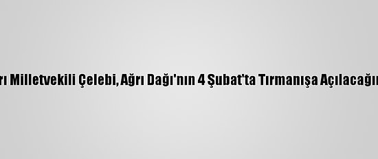 Ak Parti Ağrı Milletvekili Çelebi, Ağrı Dağı'nın 4 Şubat'ta Tırmanışa Açılacağını Açıkladı: