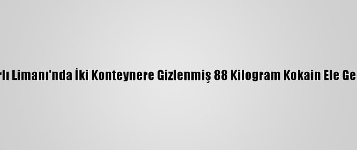 Ambarlı Limanı'nda İki Konteynere Gizlenmiş 88 Kilogram Kokain Ele Geçirildi