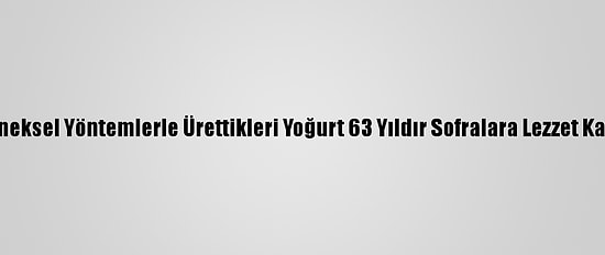 Geleneksel Yöntemlerle Ürettikleri Yoğurt 63 Yıldır Sofralara Lezzet Katıyor