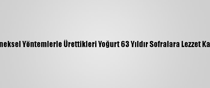 Geleneksel Yöntemlerle Ürettikleri Yoğurt 63 Yıldır Sofralara Lezzet Katıyor