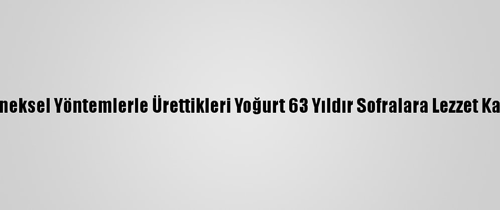 Geleneksel Yöntemlerle Ürettikleri Yoğurt 63 Yıldır Sofralara Lezzet Katıyor