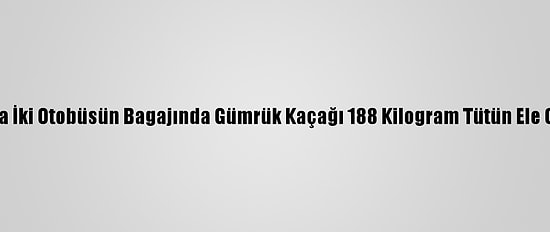 Adana'da İki Otobüsün Bagajında Gümrük Kaçağı 188 Kilogram Tütün Ele Geçirildi