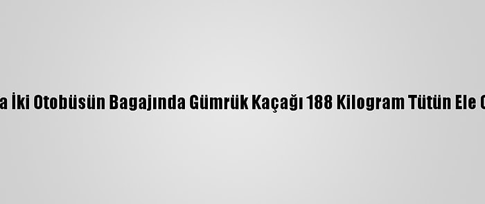 Adana'da İki Otobüsün Bagajında Gümrük Kaçağı 188 Kilogram Tütün Ele Geçirildi