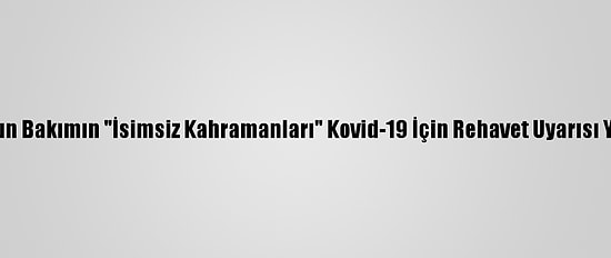 Yoğun Bakımın "İsimsiz Kahramanları" Kovid-19 İçin Rehavet Uyarısı Yaptı