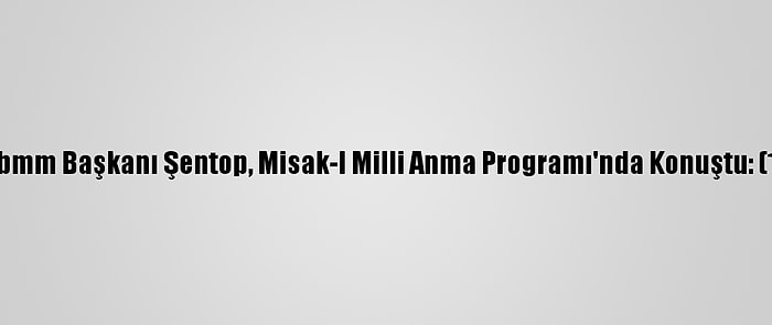 Tbmm Başkanı Şentop, Misak-I Milli Anma Programı'nda Konuştu: (1)