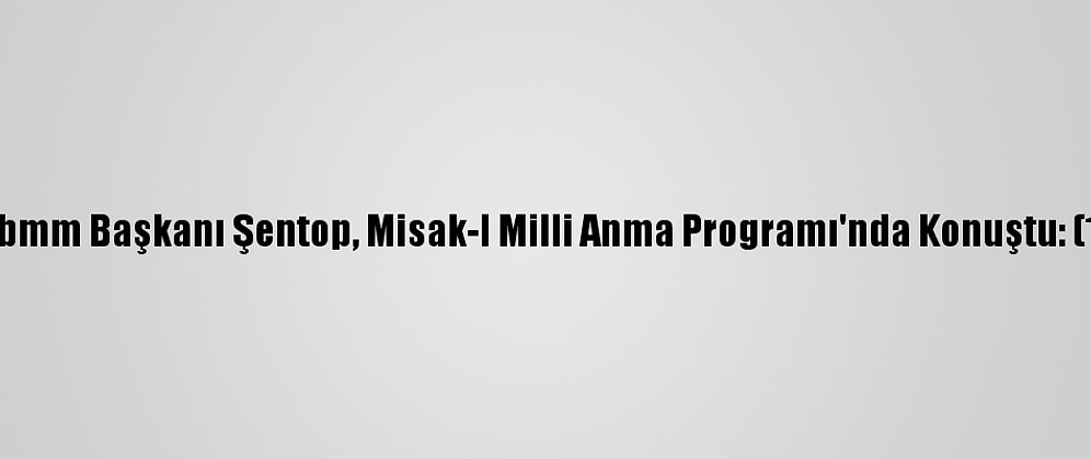 Tbmm Başkanı Şentop, Misak-I Milli Anma Programı'nda Konuştu: (1)