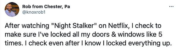 15. "Night Stalker'ı izledikten sonra kapıları kilitlediğimden emin oldum ve pencereleri 5 kere kontrol ettim. Kilitlediğimi bildiğim halde tekrar baktım."