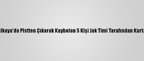 Kartalkaya'da Pistten Çıkarak Kaybolan 5 Kişi Jak Timi Tarafından Kurtarıldı