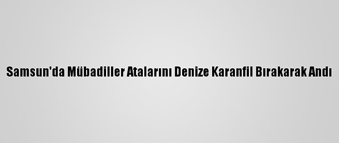 Samsun'da Mübadiller Atalarını Denize Karanfil Bırakarak Andı