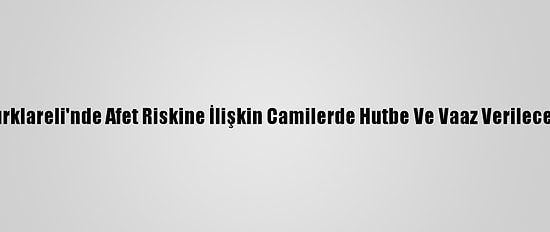 Kırklareli'nde Afet Riskine İlişkin Camilerde Hutbe Ve Vaaz Verilecek