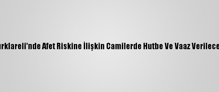 Kırklareli'nde Afet Riskine İlişkin Camilerde Hutbe Ve Vaaz Verilecek