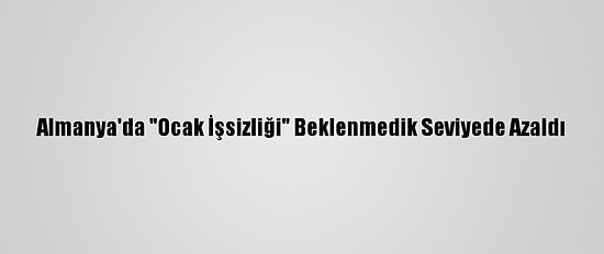 Almanya'da "Ocak İşsizliği" Beklenmedik Seviyede Azaldı