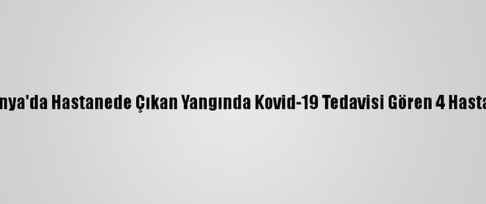 Romanya'da Hastanede Çıkan Yangında Kovid-19 Tedavisi Gören 4 Hasta Öldü