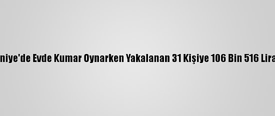 Osmaniye'de Evde Kumar Oynarken Yakalanan 31 Kişiye 106 Bin 516 Lira Ceza