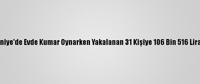 Osmaniye'de Evde Kumar Oynarken Yakalanan 31 Kişiye 106 Bin 516 Lira Ceza