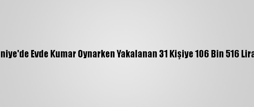 Osmaniye'de Evde Kumar Oynarken Yakalanan 31 Kişiye 106 Bin 516 Lira Ceza
