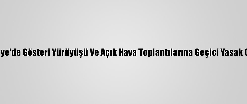 Osmaniye'de Gösteri Yürüyüşü Ve Açık Hava Toplantılarına Geçici Yasak Getirildi