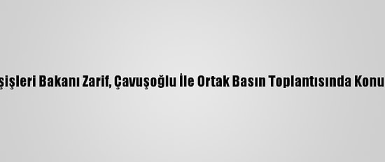 İran Dışişleri Bakanı Zarif, Çavuşoğlu İle Ortak Basın Toplantısında Konuştu (2):