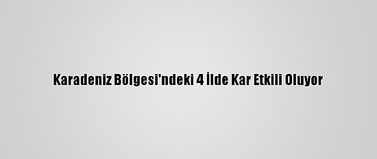 Karadeniz Bölgesi'ndeki 4 İlde Kar Etkili Oluyor