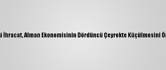 Güçlü İhracat, Alman Ekonomisinin Dördüncü Çeyrekte Küçülmesini Önledi